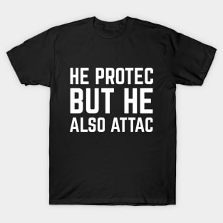 HE PROTEC BUT HE ALSO ATTAC T-Shirt